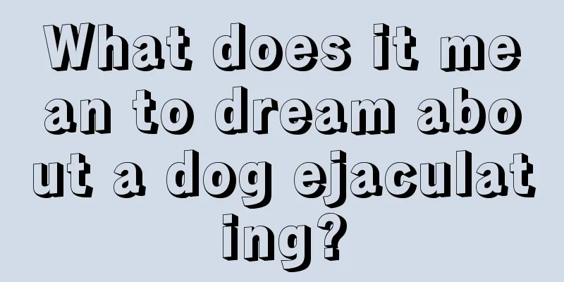 What does it mean to dream about a dog ejaculating?