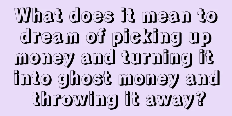 What does it mean to dream of picking up money and turning it into ghost money and throwing it away?