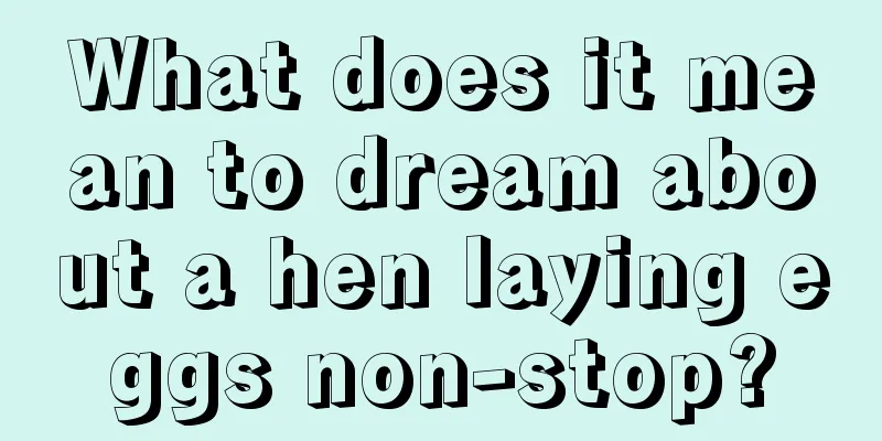 What does it mean to dream about a hen laying eggs non-stop?