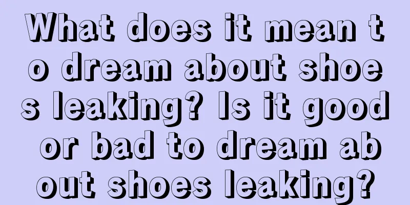 What does it mean to dream about shoes leaking? Is it good or bad to dream about shoes leaking?