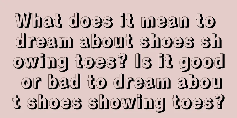 What does it mean to dream about shoes showing toes? Is it good or bad to dream about shoes showing toes?