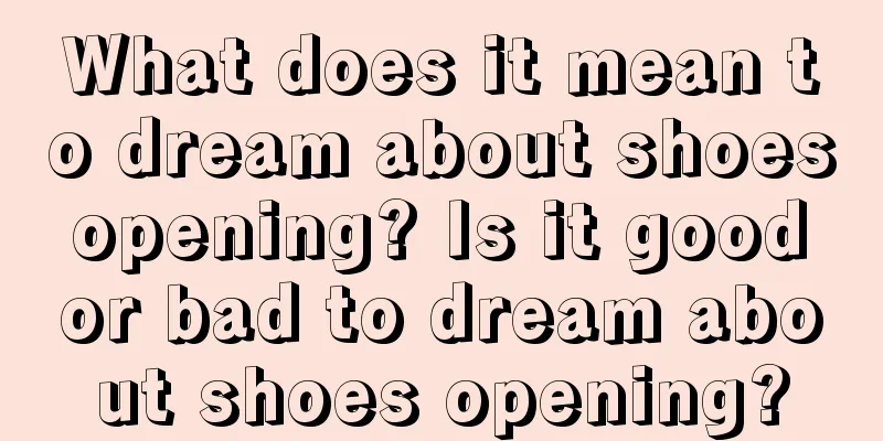 What does it mean to dream about shoes opening? Is it good or bad to dream about shoes opening?