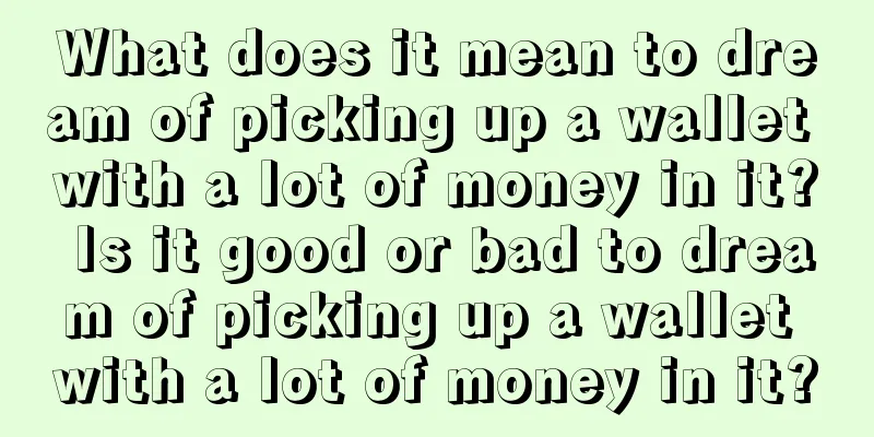 What does it mean to dream of picking up a wallet with a lot of money in it? Is it good or bad to dream of picking up a wallet with a lot of money in it?