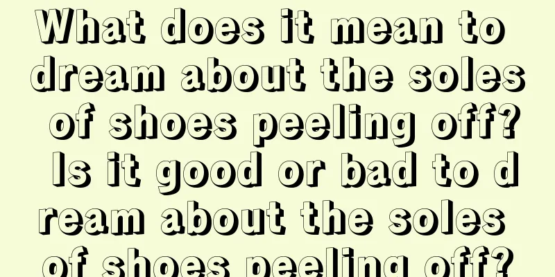 What does it mean to dream about the soles of shoes peeling off? Is it good or bad to dream about the soles of shoes peeling off?