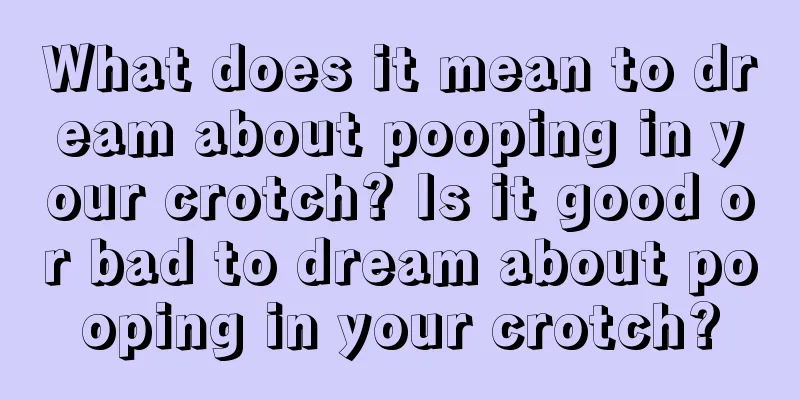 What does it mean to dream about pooping in your crotch? Is it good or bad to dream about pooping in your crotch?