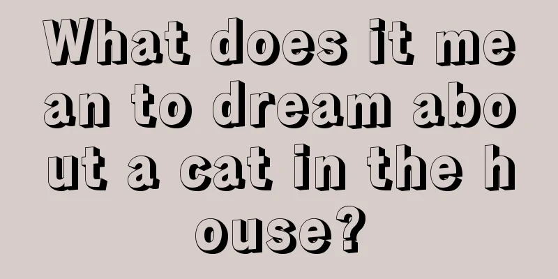 What does it mean to dream about a cat in the house?