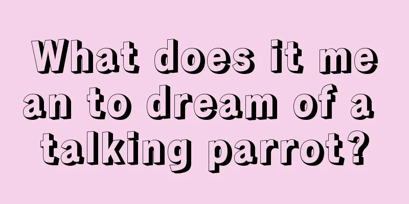 What does it mean to dream of a talking parrot?