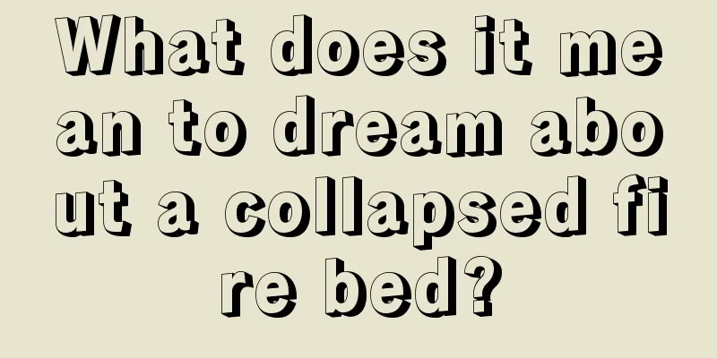 What does it mean to dream about a collapsed fire bed?