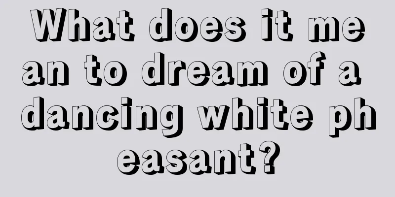 What does it mean to dream of a dancing white pheasant?