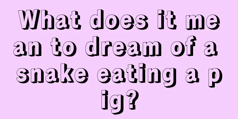 What does it mean to dream of a snake eating a pig?