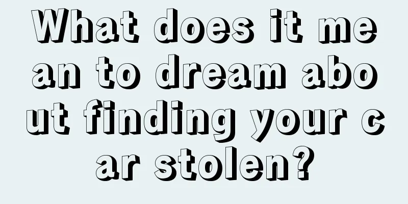 What does it mean to dream about finding your car stolen?