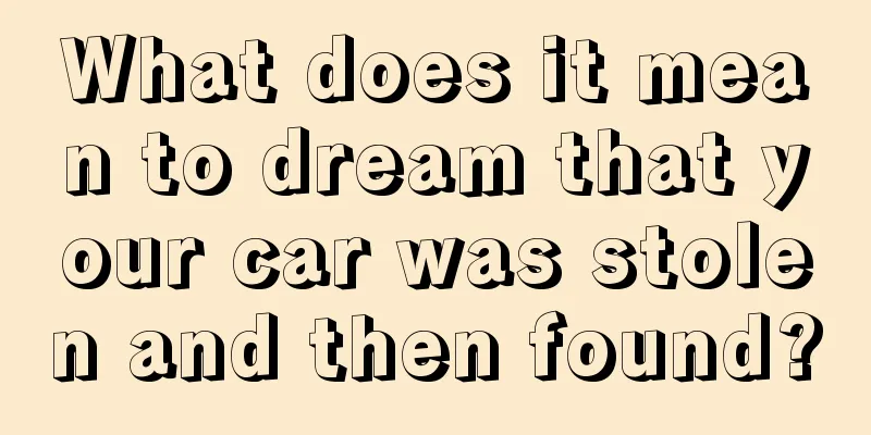 What does it mean to dream that your car was stolen and then found?