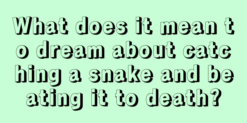 What does it mean to dream about catching a snake and beating it to death?