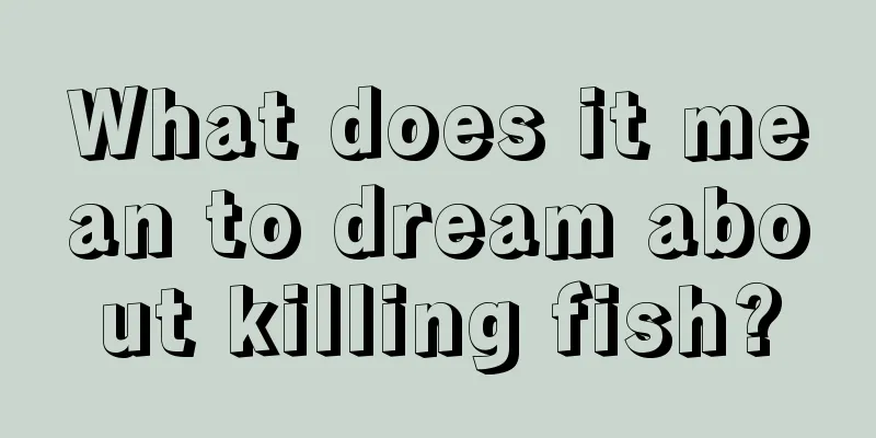 What does it mean to dream about killing fish?