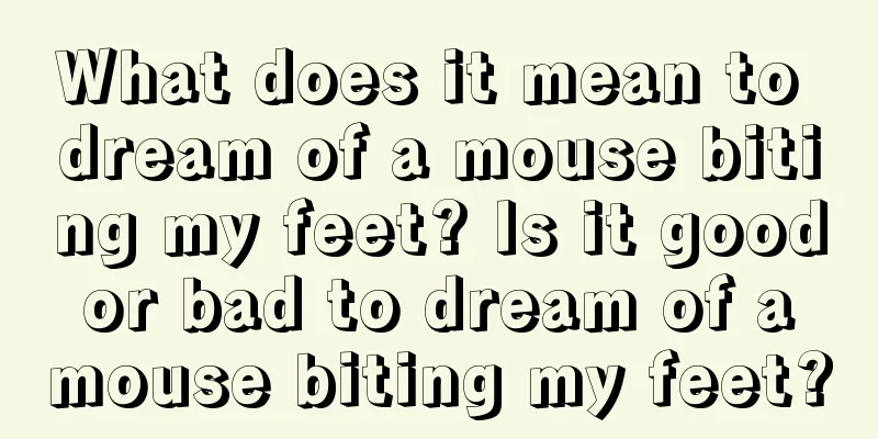 What does it mean to dream of a mouse biting my feet? Is it good or bad to dream of a mouse biting my feet?