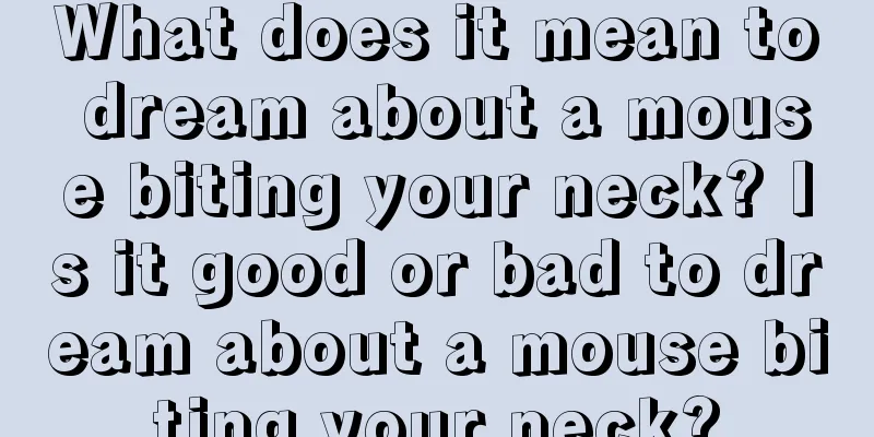 What does it mean to dream about a mouse biting your neck? Is it good or bad to dream about a mouse biting your neck?