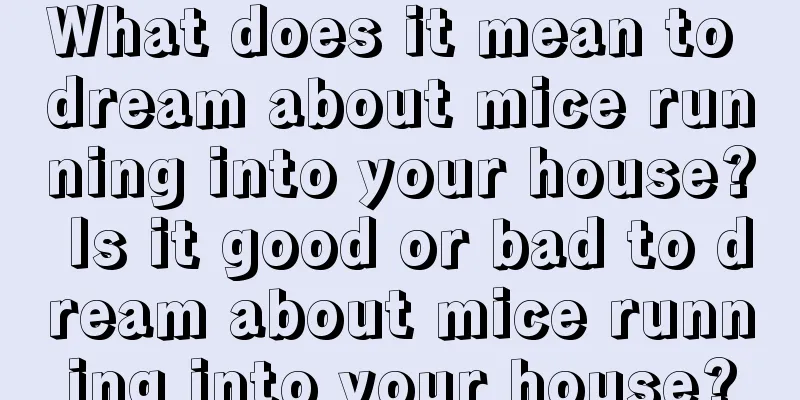 What does it mean to dream about mice running into your house? Is it good or bad to dream about mice running into your house?