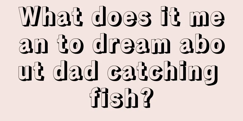 What does it mean to dream about dad catching fish?