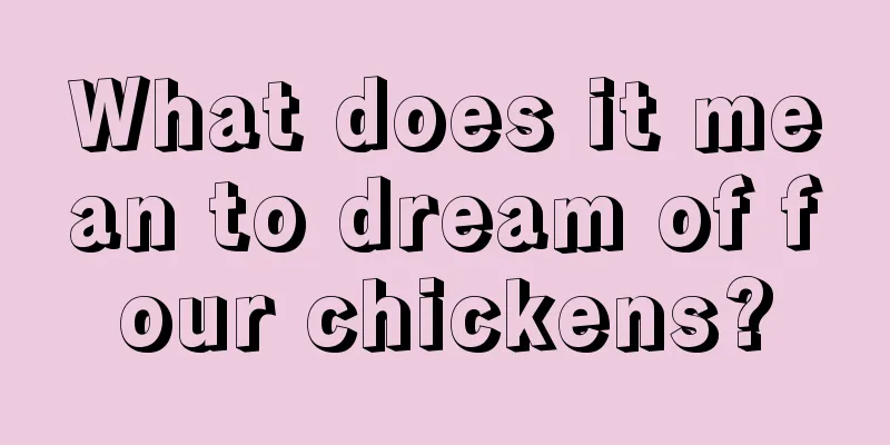 What does it mean to dream of four chickens?