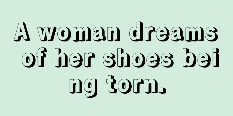 A woman dreams of her shoes being torn.