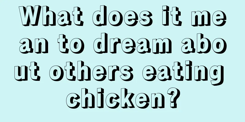 What does it mean to dream about others eating chicken?