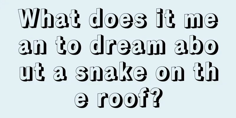 What does it mean to dream about a snake on the roof?