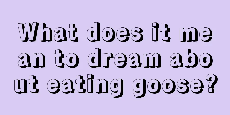 What does it mean to dream about eating goose?