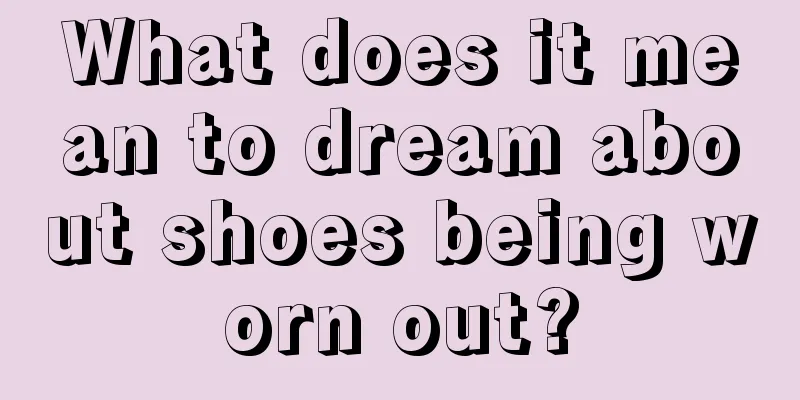 What does it mean to dream about shoes being worn out?