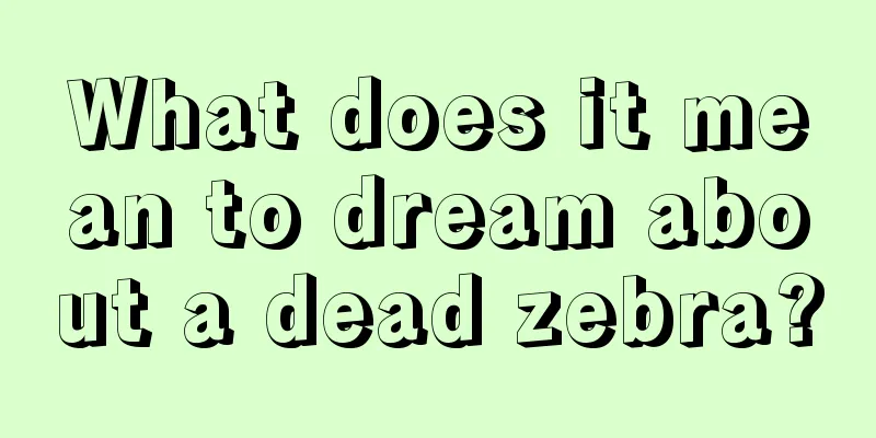 What does it mean to dream about a dead zebra?