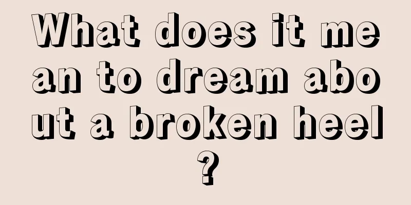 What does it mean to dream about a broken heel?