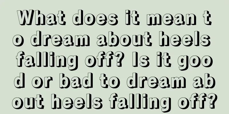 What does it mean to dream about heels falling off? Is it good or bad to dream about heels falling off?