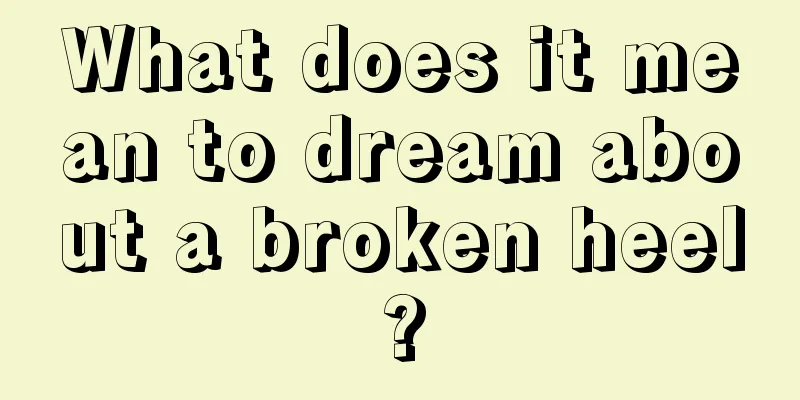 What does it mean to dream about a broken heel?