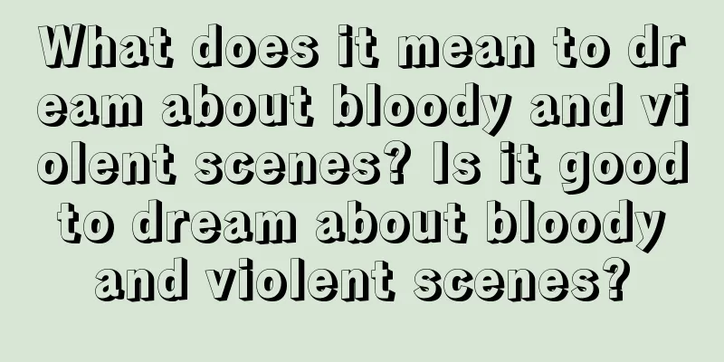 What does it mean to dream about bloody and violent scenes? Is it good to dream about bloody and violent scenes?