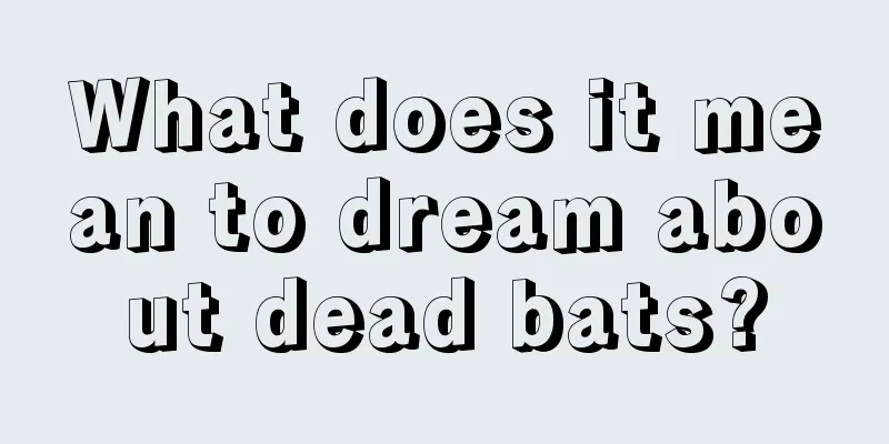 What does it mean to dream about dead bats?