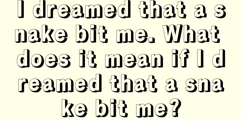 I dreamed that a snake bit me. What does it mean if I dreamed that a snake bit me?