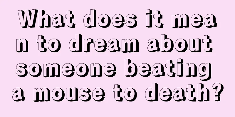 What does it mean to dream about someone beating a mouse to death?