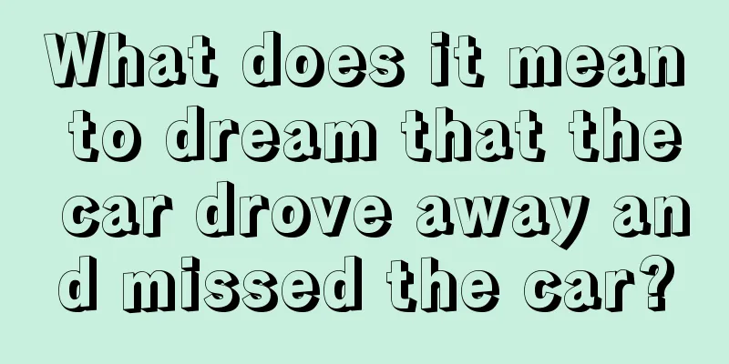 What does it mean to dream that the car drove away and missed the car?