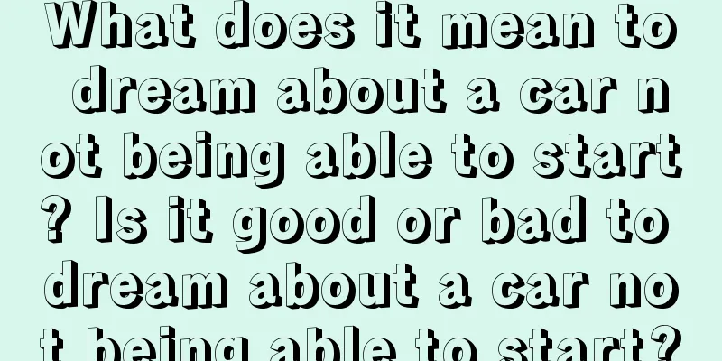What does it mean to dream about a car not being able to start? Is it good or bad to dream about a car not being able to start?
