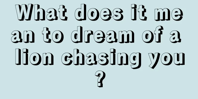 What does it mean to dream of a lion chasing you?