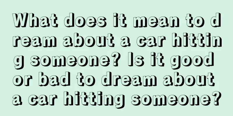 What does it mean to dream about a car hitting someone? Is it good or bad to dream about a car hitting someone?