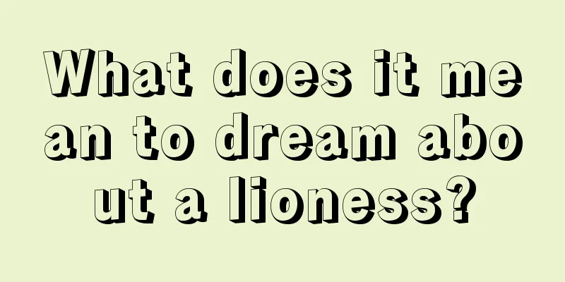 What does it mean to dream about a lioness?