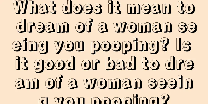 What does it mean to dream of a woman seeing you pooping? Is it good or bad to dream of a woman seeing you pooping?