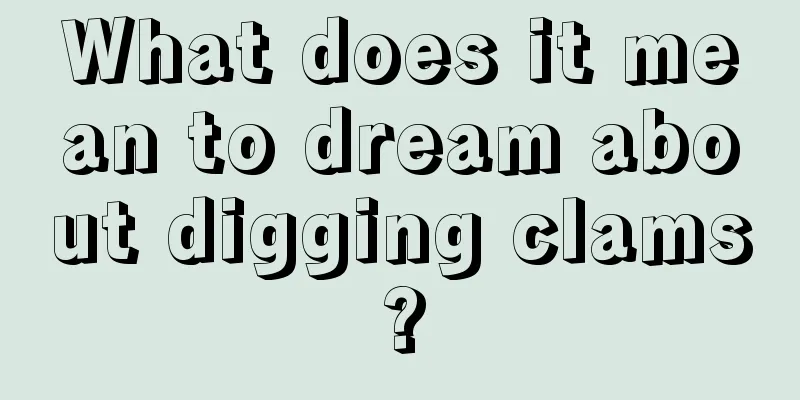 What does it mean to dream about digging clams?