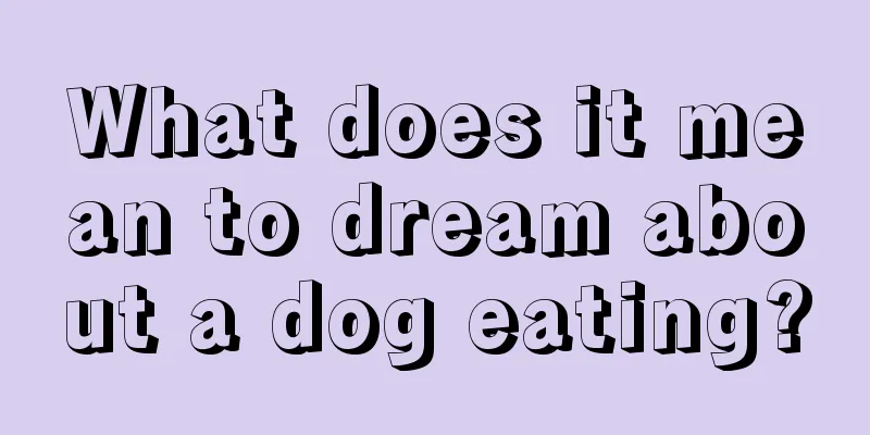 What does it mean to dream about a dog eating?