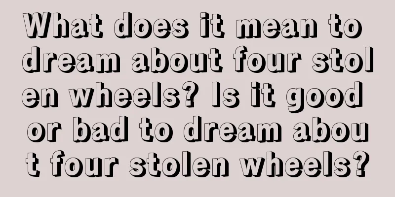 What does it mean to dream about four stolen wheels? Is it good or bad to dream about four stolen wheels?