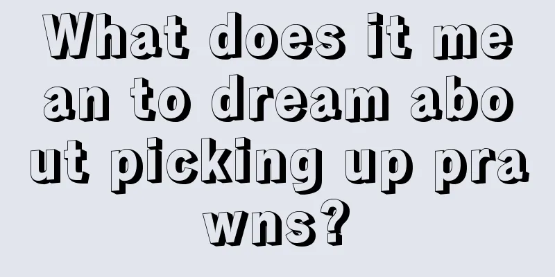 What does it mean to dream about picking up prawns?