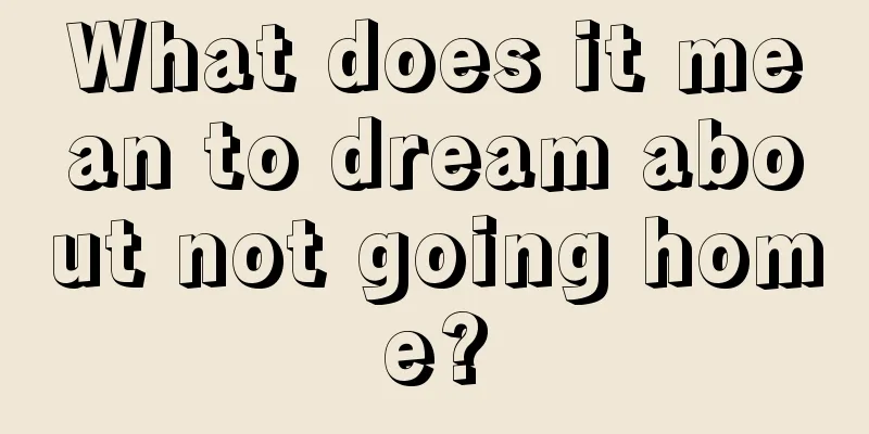 What does it mean to dream about not going home?