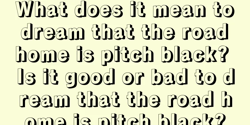 What does it mean to dream that the road home is pitch black? Is it good or bad to dream that the road home is pitch black?