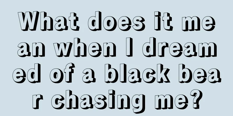 What does it mean when I dreamed of a black bear chasing me?