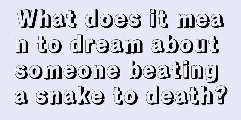 What does it mean to dream about someone beating a snake to death?